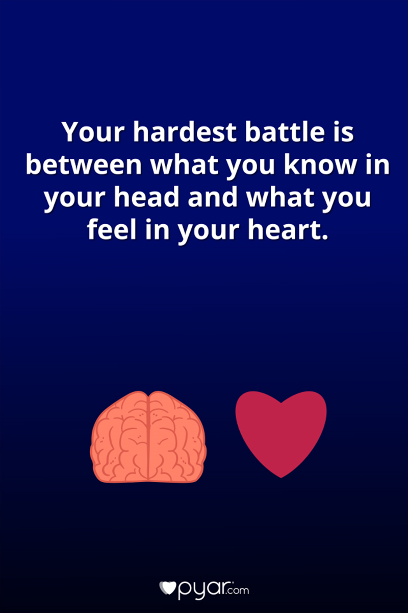Your hardest battel is between your head and heart