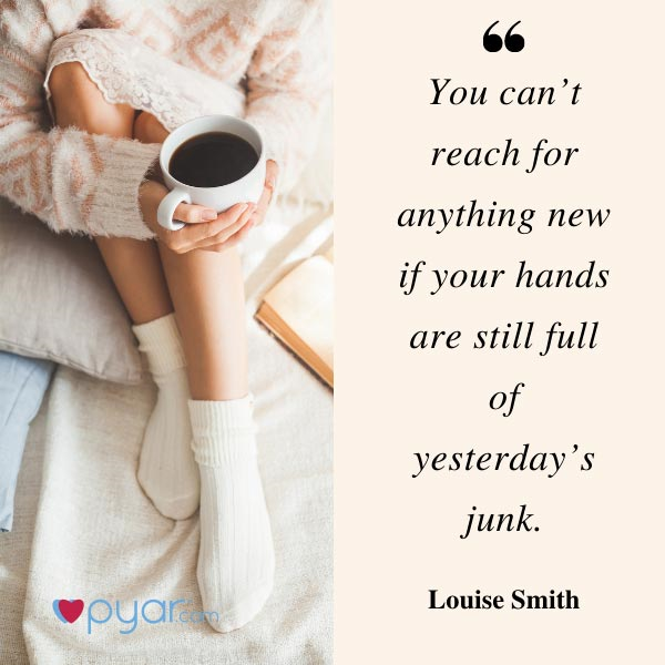 Let go of yesterday's junk and reach for something new