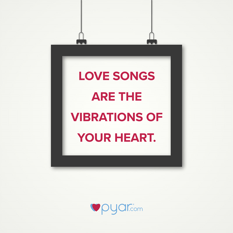 Love songs are the vibrations of your heart.