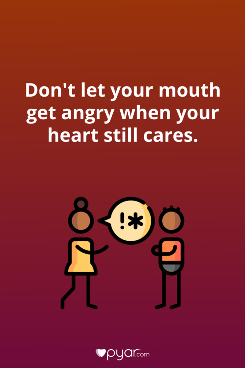 Don't let your mouth get angry when your heart still cares