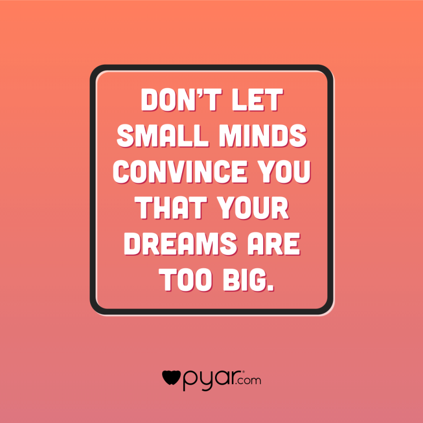 Don't let small minds tell you that your dreams are too big