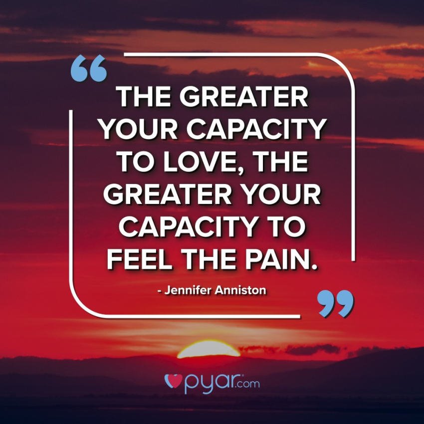 You capacity to love determines your capacity to bear pain