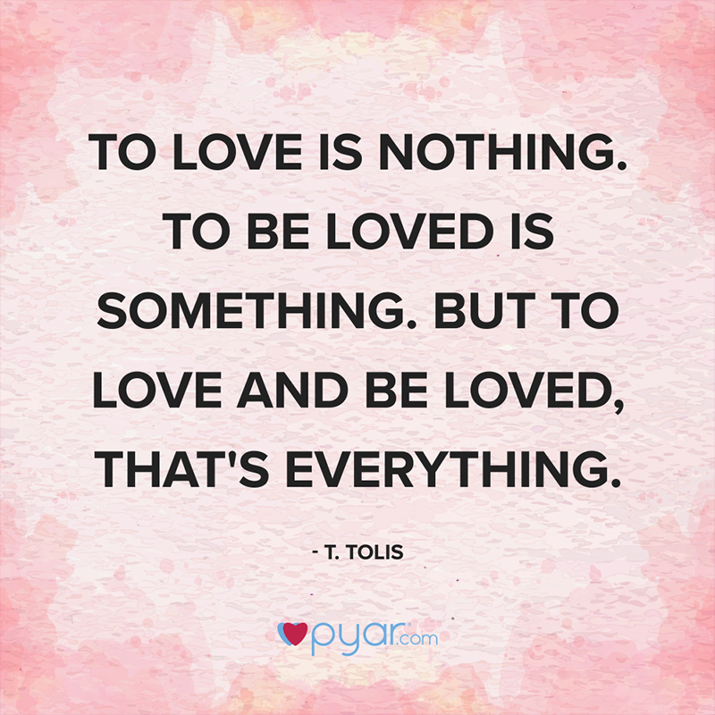 To love is nothing, to be loved is something, but to love and be loved ...